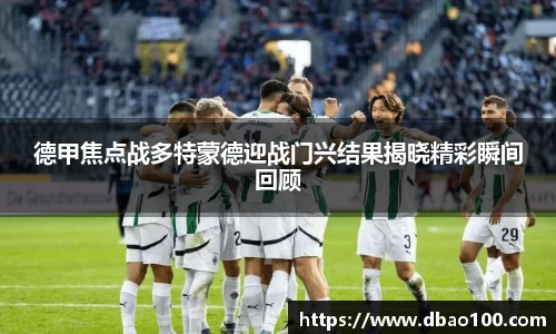 德甲焦点战多特蒙德迎战门兴结果揭晓精彩瞬间回顾